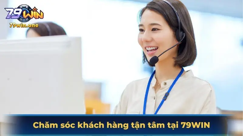 Chăm sóc khách hàng tận tâm tại 79Win