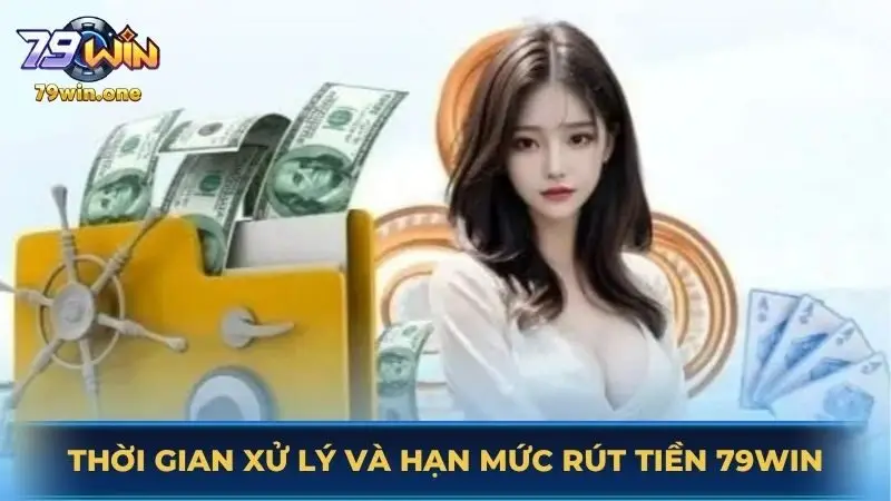 Thời gian xử lý và hạn mức rút tiền 79Win